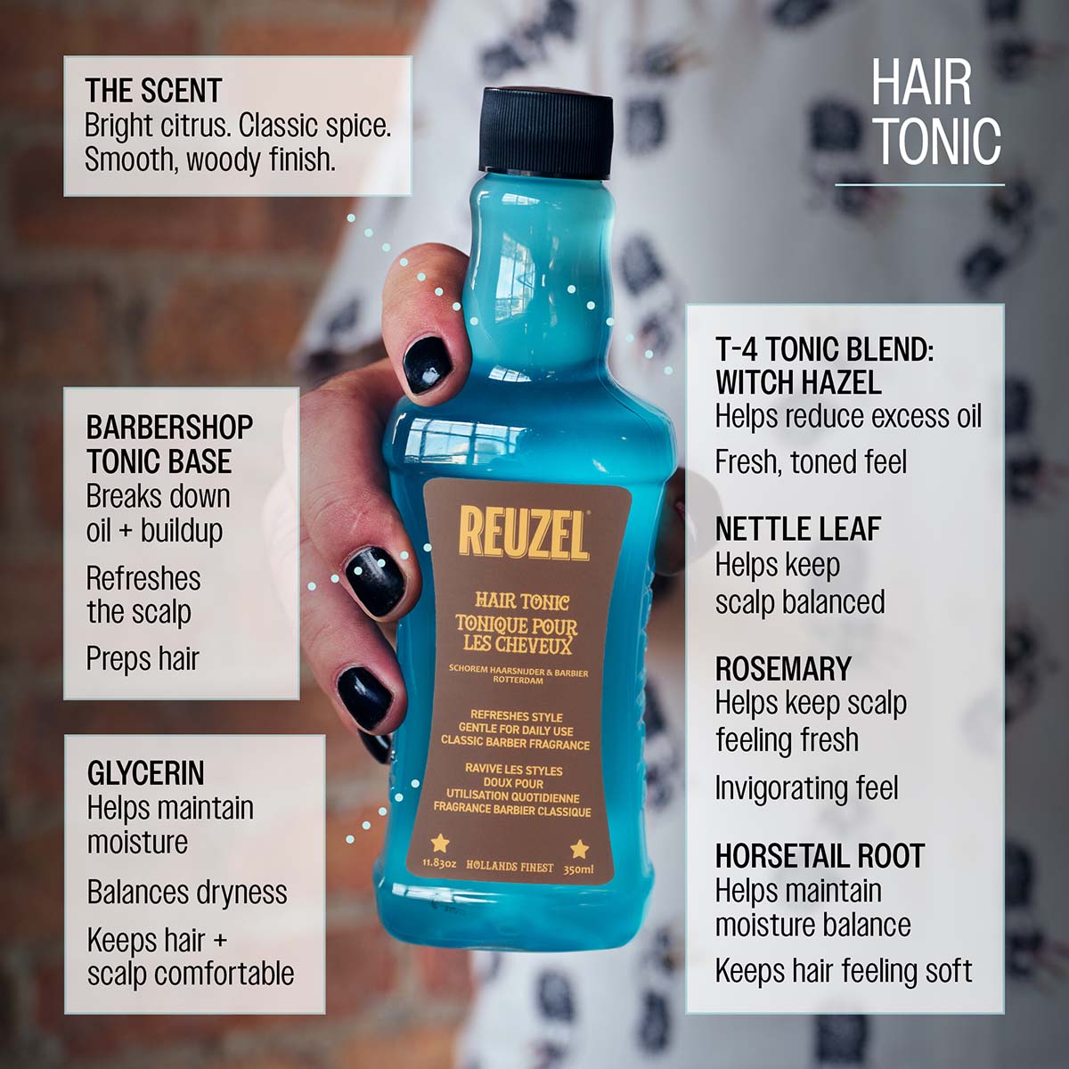 Reuzel hair tonic barbershop tonic base breaks down oil and buildup refreshes the scalp preps hair for styling t-4 tonic blend: witch hazel, nettle leaf, rosemary, and horsetail root helps keep scalp feeling fresh supports a clean, balanced feel promotes a healthy looking finish glycerin helps maintain moisture balances dryness keeps hair and scalp comfortable the scent bright citrus classic spice smooth woody finish