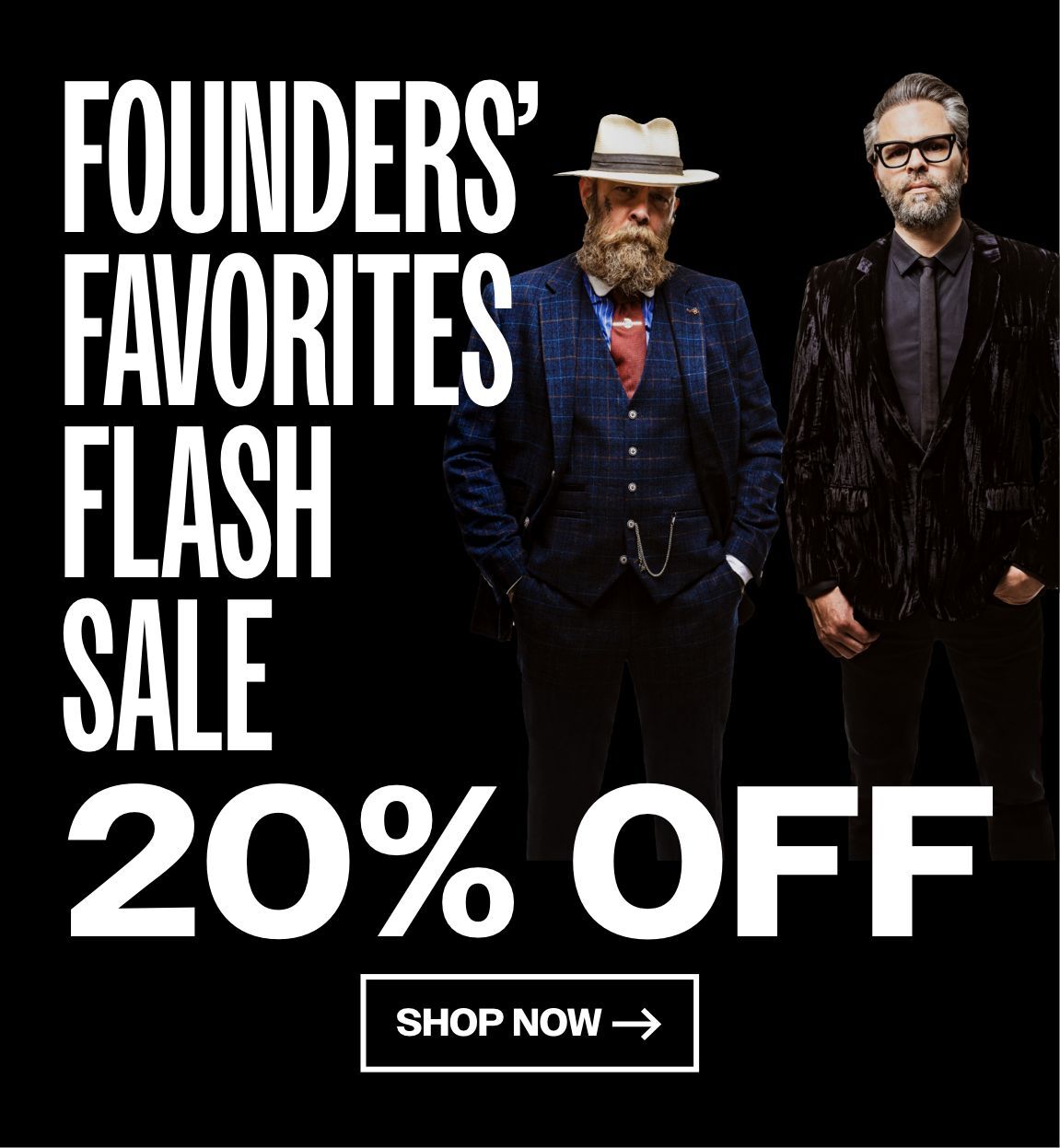 Shop 20% OFF Founders' Favorites Flash Sale! Limited time only of our favorite product selection. 